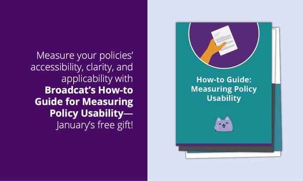 January 2021 free gift halfsie: Measure your policies' accessibility, clarity, and applicability with Broadcat's How-to Guide for Measuring Policy Usability.