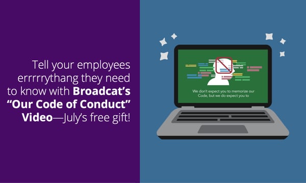 Tell your employees errrrythang they need to know with Broadcat's "Our Code of Conduct" Video—July 2021's free gift for Compliance Design Club Members!