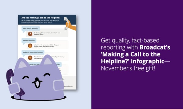 Get quality, fact-based reporting with Broadcat's 'Making a call to the helpline?' infographic—November's free gift!