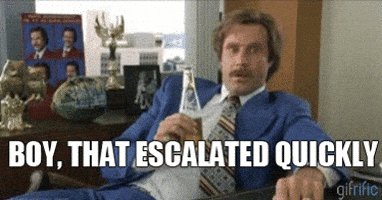 Image of Ron Burgundy saying Boy, that escalated quickly