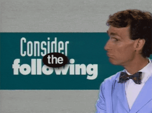 Image of Bill Nye the Science Guy with the wording Consider the Following