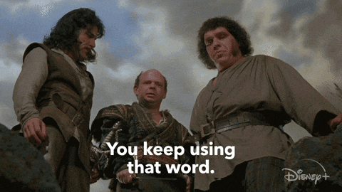 Gif of a scene from The Princess Bride where characters say You keep using that word. I do not think it means what you think it means.
