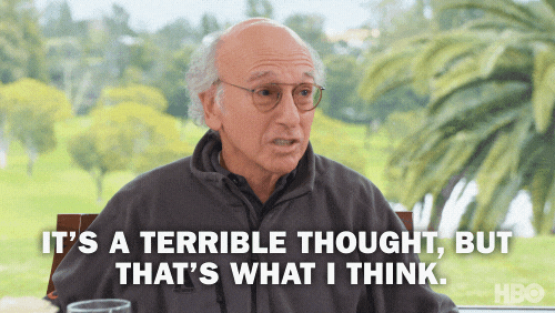 Gif of Larry David that says "it's a terrible thought, but that's what I think."