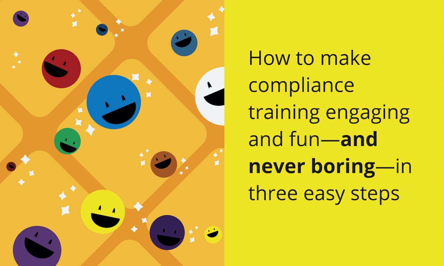 How to make compliance training engaging and fun—and never boring—in three easy steps.