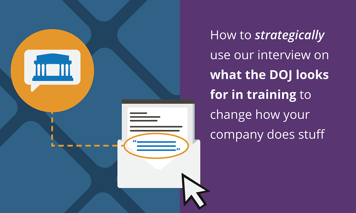 Blog header: How to strategically use our interview on what the DOJ looks for in training to change how your company does stuff.