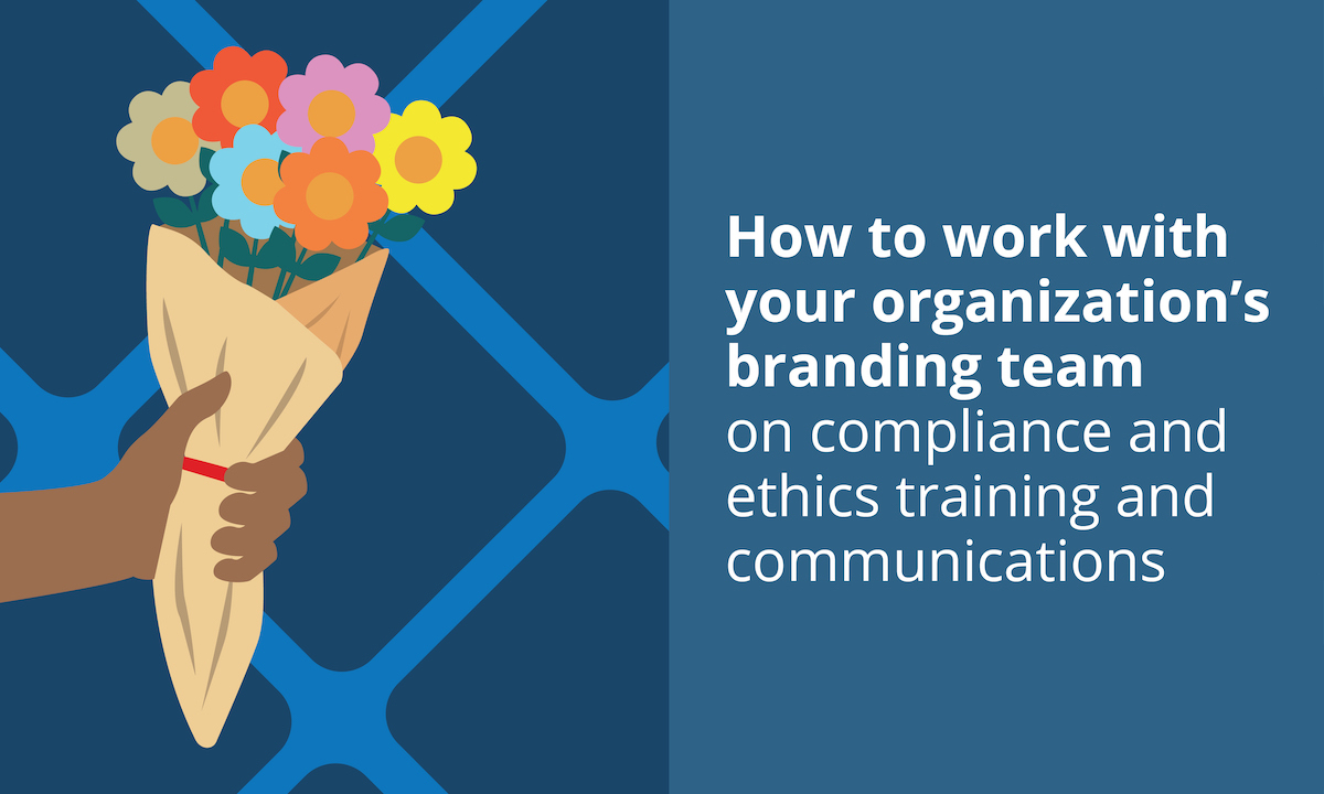 How to work with your organization's branding team on compliance and ethics training and communications.